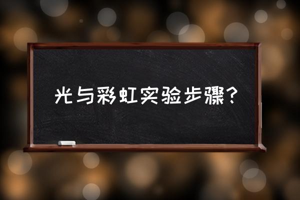 光的折射趣味实验 光与彩虹实验步骤？