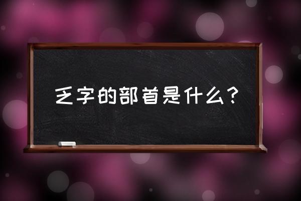 乏组词语拼音 乏字的部首是什么？