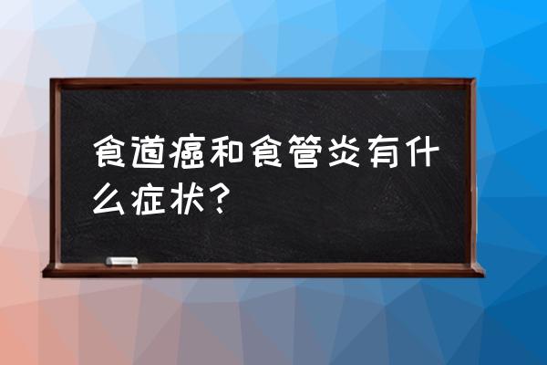 慢性食管炎会癌变吗 食道癌和食管炎有什么症状？