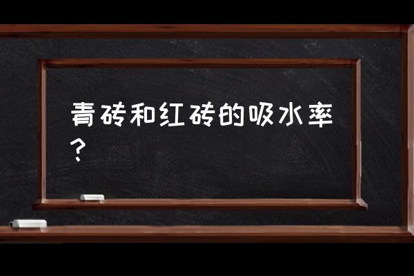 青砖和红砖的区别 青砖和红砖的吸水率？