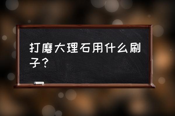 石材研磨机 打磨大理石用什么刷子？