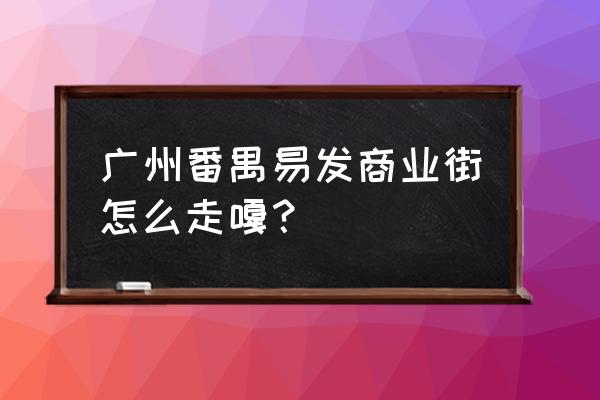 易发商业街停车收费 广州番禺易发商业街怎么走嘎？