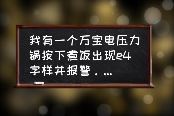 苏泊尔电压力锅有蜂鸣声怎么回事 我有一个万宝电压力锅按下煮饭出现e4字样并报警。怎么办？