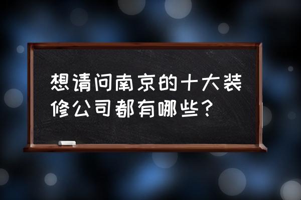 南京装修施工队推荐 想请问南京的十大装修公司都有哪些？