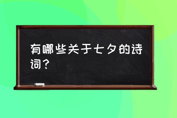 七夕浪漫诗 有哪些关于七夕的诗词？