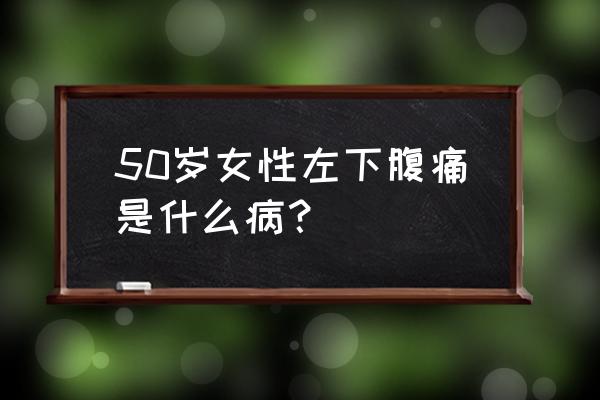 左边上腹部隐隐作痛是什么原因 50岁女性左下腹痛是什么病？