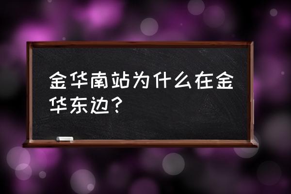 金华一日游最佳去处 金华南站为什么在金华东边？