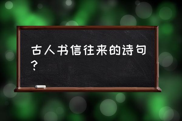 爵乐府大酒店 古人书信往来的诗句？