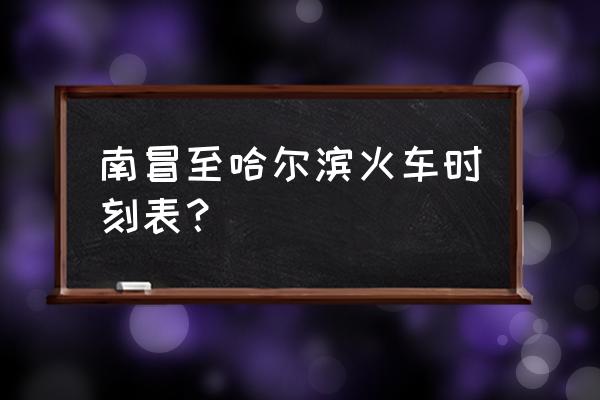 长春到哈尔滨高铁时刻表 南冒至哈尔滨火车时刻表？