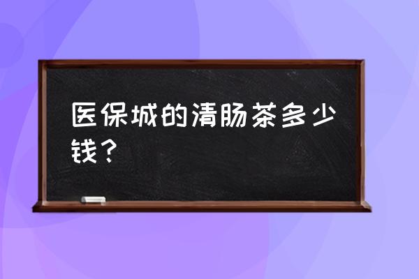 为什么有些人喝肠清茶不起作用 医保城的清肠茶多少钱？