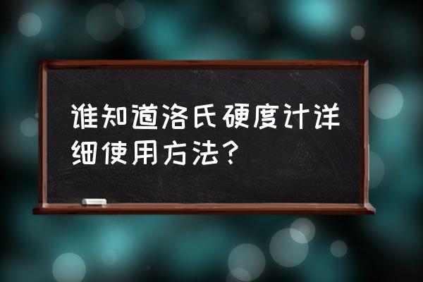 便携式洛氏硬度计 谁知道洛氏硬度计详细使用方法？