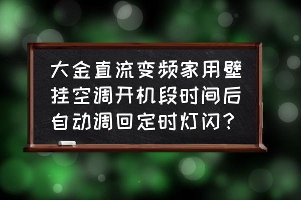 大金空调开关灯一直闪烁怎么回事 大金直流变频家用壁挂空调开机段时间后自动调回定时灯闪？