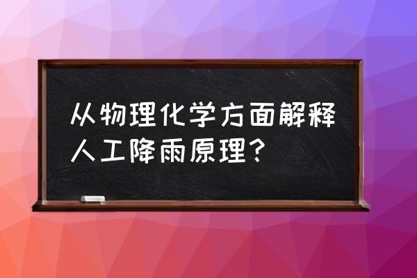 人工降雨是怎么操作和原理 从物理化学方面解释人工降雨原理？