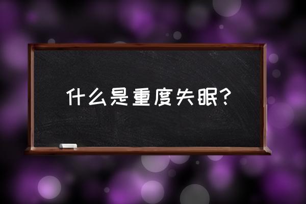 严重失眠 什么是重度失眠？