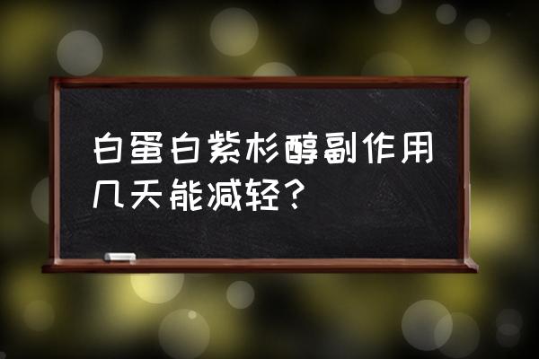 打白蛋白副作用解决办法 白蛋白紫杉醇副作用几天能减轻？