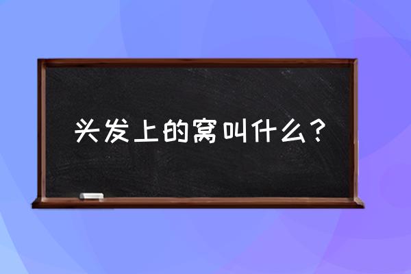 头顶漩涡处头发稀少 头发上的窝叫什么？