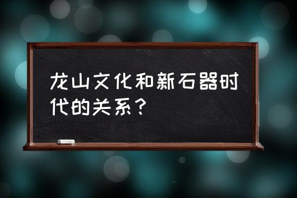 龙山黑陶 龙山文化和新石器时代的关系？