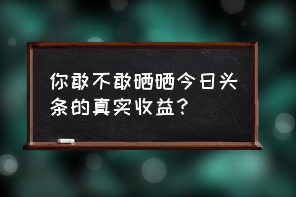 正能量小短文200字 你敢不敢晒晒今日头条的真实收益？