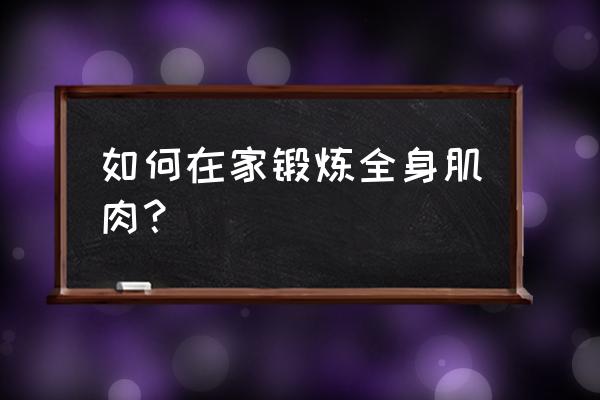 在家小臂怎么练 如何在家锻炼全身肌肉？