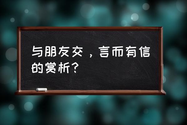 二年级言而有信上一句 与朋友交，言而有信的赏析？