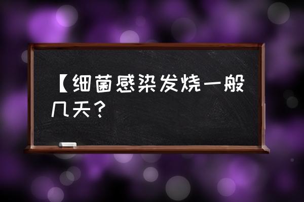 普通发烧一般几天可以退烧 【细菌感染发烧一般几天？