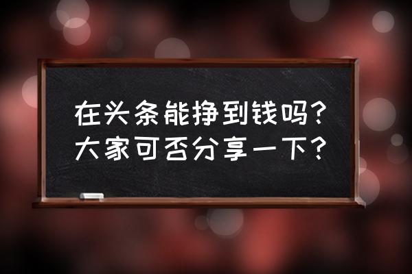 免费测财运 在头条能挣到钱吗？大家可否分享一下？