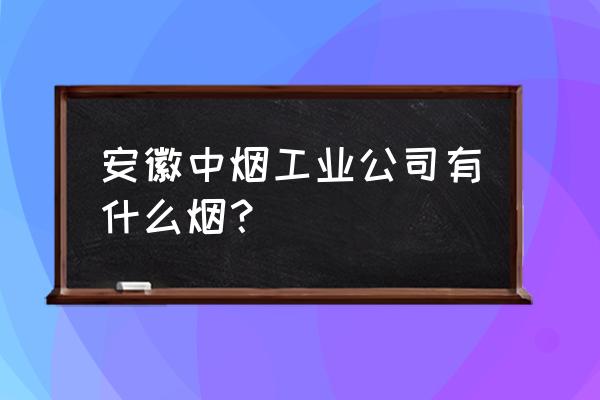 黄山红皖烟多少钱一盒 安徽中烟工业公司有什么烟？