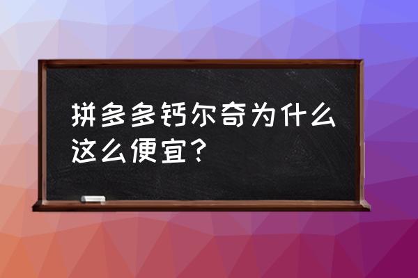 金钙尔奇说明书 拼多多钙尔奇为什么这么便宜？