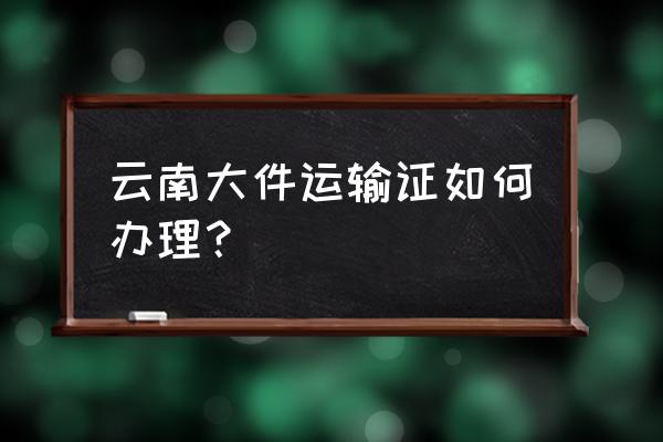 云南省交通运输厅最新任命公示 云南大件运输证如何办理？