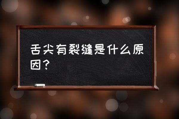 舌头中间有一条竖裂纹会好吗 舌尖有裂缝是什么原因？