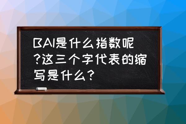 什么是bim指数 BAI是什么指数呢?这三个字代表的缩写是什么？