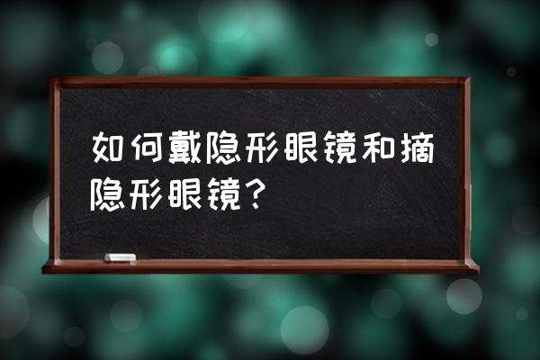 隐形眼镜最简单取法 如何戴隐形眼镜和摘隐形眼镜？