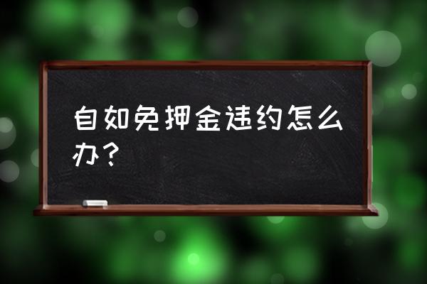 自如不交违约金会影响个人征信吗 自如免押金违约怎么办？