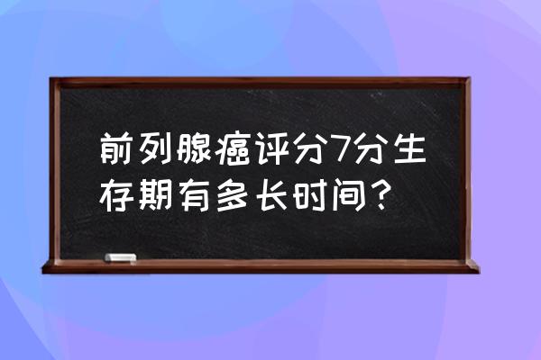 前列腺癌分期最佳方法 前列腺癌评分7分生存期有多长时间？