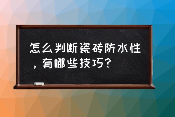 防水地板 怎么判断瓷砖防水性，有哪些技巧？