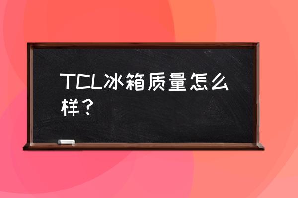 TCL冰箱缺点 TCL冰箱质量怎么样？