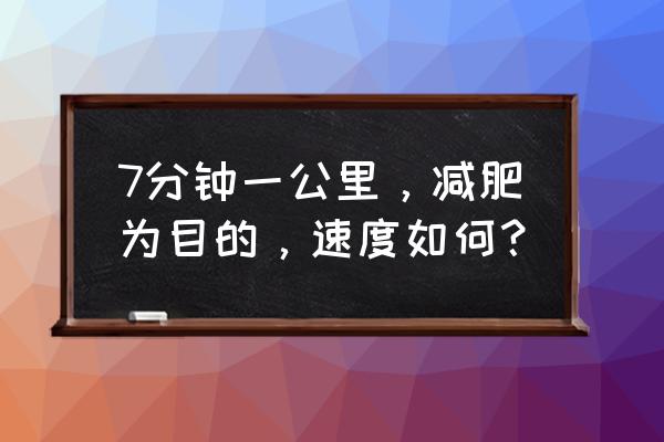 7天瘦身食谱一览表 7分钟一公里，减肥为目的，速度如何？