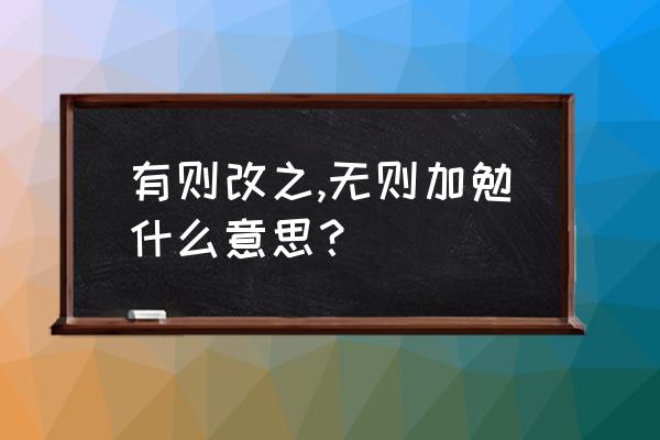 有则改之无则加勉这句话的意思 有则改之,无则加勉什么意思？