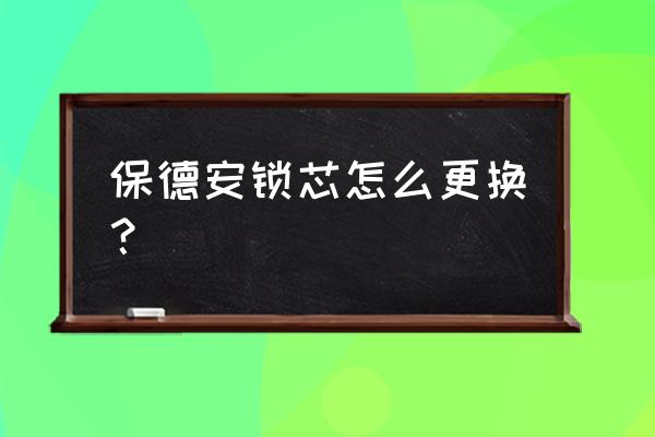 保德安锁芯型号有几种 保德安锁芯怎么更换？