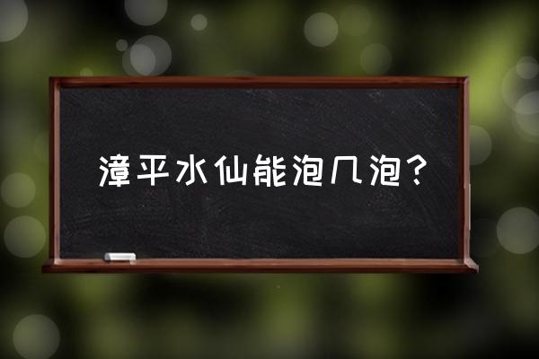 漳平水仙茶哪个品牌好 漳平水仙能泡几泡？