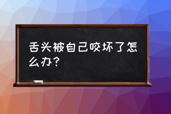 熟睡中突然咬舌头疼醒了 舌头被自己咬坏了怎么办？