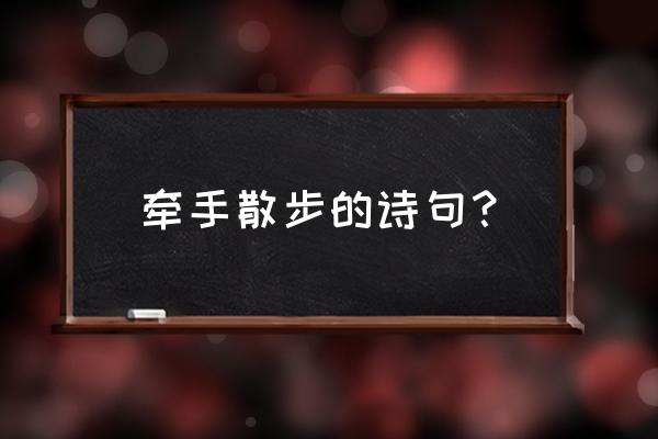 公园悠闲散步的诗句 牵手散步的诗句？