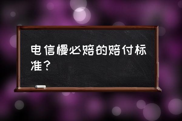 晚到必赔怎么申请 电信慢必赔的赔付标准？