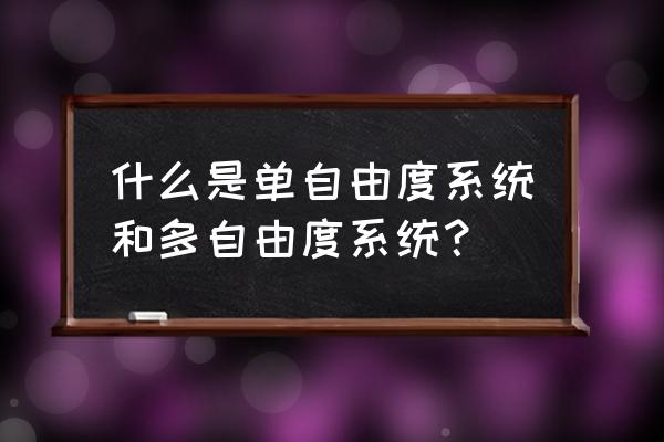 广义坐标是啥 什么是单自由度系统和多自由度系统？