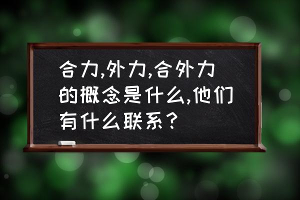 外力的作用有哪些表现 合力,外力,合外力的概念是什么,他们有什么联系？