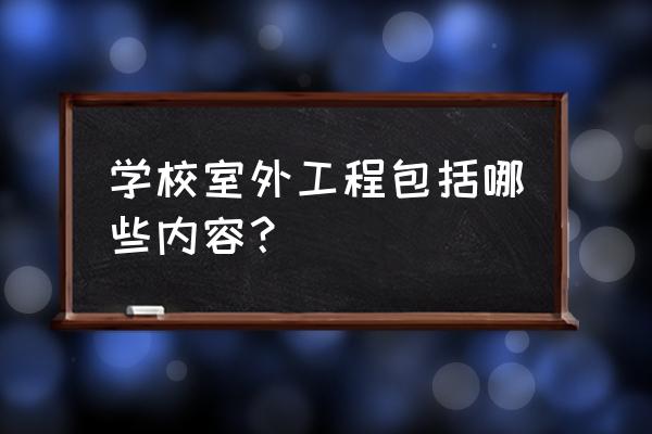 室外工程叫什么 学校室外工程包括哪些内容？