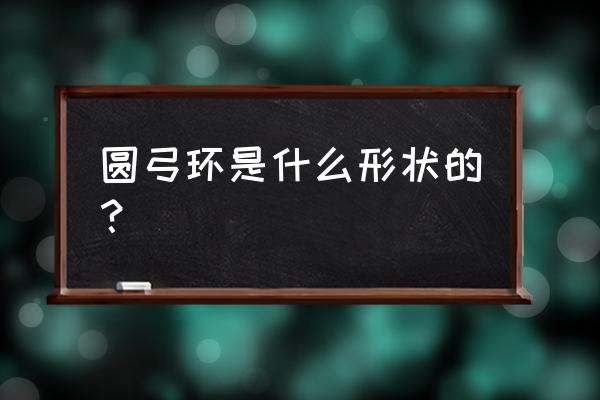 宫形环的优缺点 圆弓环是什么形状的？