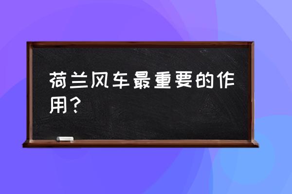 最新的荷兰风车图片 荷兰风车最重要的作用？