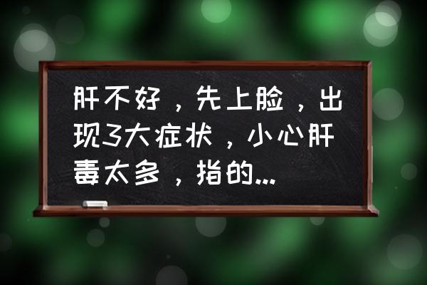 肝病初期症状 肝不好，先上脸，出现3大症状，小心肝毒太多，指的是哪3个症状？