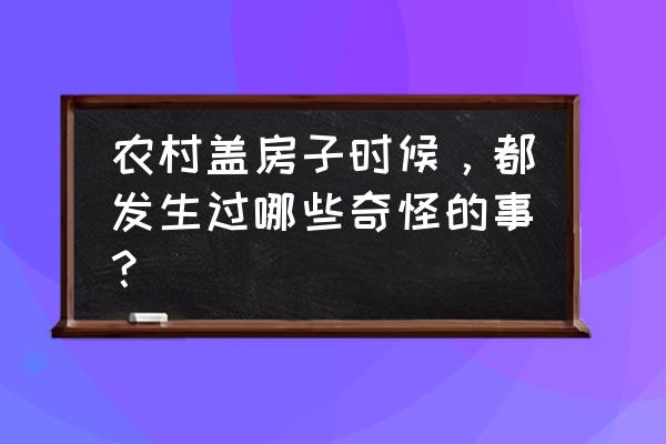 梦见自己穿着白色婚纱怎么回事 农村盖房子时候，都发生过哪些奇怪的事？